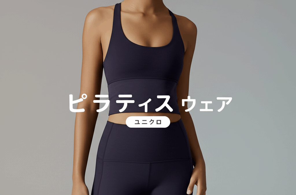 ピラティス ウェア ユニクロで失敗しない選び方！初心者でもプロ級のコーデが完成