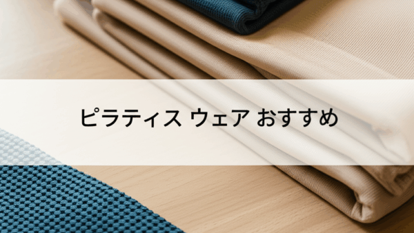 ピラティスウェア完全ガイド！おすすめブランドとおしゃれな選び方で理想のボディを手に入れよう